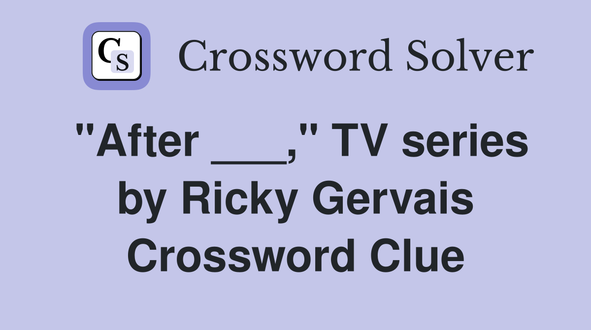 "After ___," TV series by Ricky Gervais - Crossword Clue Answers